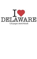 I love Delaware sketchbook: I love Delaware notebook I love Delaware diary I love Delaware booklet I love Delaware recipe book I love Delaware notebook I heart Delaware noteboo