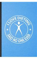 I Love Dieting Said No One Ever