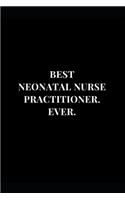 Best Neonatal Nurse Practitioner. Ever.: Gift Lined Notebook Journal 6x9 120 Pages