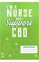 I'm A Nurse And I Support CBD Composition Notebook: Marijuana Cannabis Nurse CBD Oil Supporter Awareness Blank Lined Notebook Journal Diary 6x9