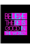 Believe There Is Good In The World: Be The Good Inspiring Positive Quotes Wide Ruled Lined Notebook - 120 Pages 8.5x11 Composition