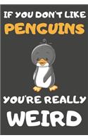 If You Don't Like Penguins You're Really Weird: Penguin Gifts Blank Lined Notebooks, Journals, Planners and Diaries to Write In - For Penguin Lovers
