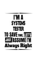 I'm A Systems Tester To Save Time, Let's Assume That I'm Always Right