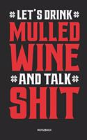 Let's Drink Mulled Wine And Talk Shit Notizbuch: Lustiges Notizbuch - Dotted Notebook / Punkteraster - 120 gepunktete Seiten - ca. A5 Format - Individuelles X-MAS Journal - Journaling Geschenk zu W