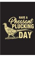 Have A Pheasant Plucking Day: Upland Bird Hunting Journal For Men Blank Lined Notebook