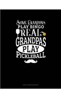 Some Grandpas Play Bingo Real Grandpas Play Pickleball: Unruled Composition Book