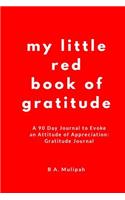 My Little Red Book of Gratitude: A 90 Day Journal to Evoke an Attitude of Appreciation: Gratitude Journal