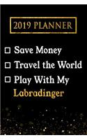 2019 Planner: Save Money, Travel the World, Play with My Labradinger: 2019 Labradinger Planner