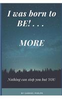 I Was Born to Be . . . More