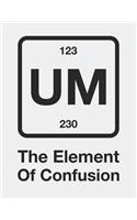 Um the Element of Confusion: Blank Line Notebook (8.5 X 11 - 110 Pages)