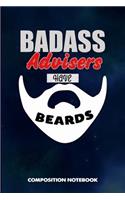 Badass Advisers Have Beards: Composition Notebook, Funny Sarcastic Birthday Journal for Bad Ass Bearded Men Advising Consultants to Write on