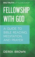 Fellowship with God: A Guide to Bible Reading, Meditation, and Prayer