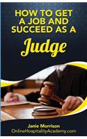 How to Get a Job and Succeed as a Judge: (How to Get a Job in 30 Days or Less)