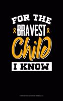 For the Bravest Child I Know: Composition Notebook: Wide Ruled(775 Composition Notebook: Wide Ruled)