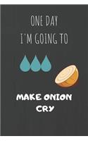 One Day I'm Going To Made Onion Cry: Gifts Notebook / Journal (6''x9'')