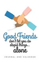 Good Friends Don't Let You Do Stupid Things... Alone