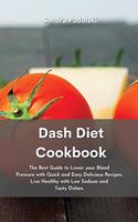 Dash Diet Cookbook: The Best Guide to Lower your Blood Pressure with Quick and Easy Delicious Recipes. Live Healthy with Low Sodium and Tasty Dishes.
