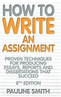 How To Write An Assignment, 8th Edition: Proven techniques for producing essays, reports and dissertations that succeed