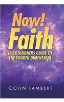 Now! Faith (A Sojourners Guide to the Fourth Dimension)