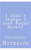 I Didn't Change I Just Found Myself