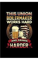 This Union Boilermaker Works Hard And Drinks Harder: Blank Lined Notebook Journal