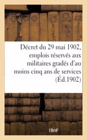 Décret Du 29 Mai 1902 Relatif Aux Emplois Réservés Aux Anciens Militaires Gradés: Comptant Au Moins Cinq ANS de Services