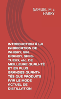 INTRODUCTION À LA FABRICATION DE WHISKY, GIN, BRANDY, SPIRI-TUEUX, etc. DE MEILLEURE QUALI-TÉ ET EN PLUS GRANDES QUANTI-TÉS QUE PRODUITS PAR LE MODE ACTUEL DE DISTILLATION