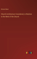 Church Architecture Considered, in Relation to the Mind of the Church