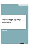 Umweltpsychologie. Kurt Lewins Feldtheorie Und Roger Barkers Behavior Setting-Konzept