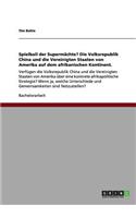 Spielball der Supermächte? Die Volksrepublik China und die Vereinigten Staaten von Amerika auf dem afrikanischen Kontinent.: Verfügen die Volksrepublik China und die Vereinigten Staaten von Amerika über eine konkrete afrikapolitische Strategie? Wenn ja, we