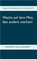 Wachs auf dem Mist, den andere machen!: Aphorismen zur Schulweisheit