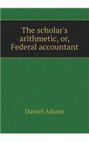 The Scholar's Arithmetic, Or, Federal Accountant