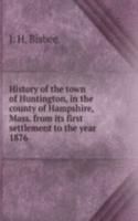 History of the town of Huntington, in the county of Hampshire, Mass. from its first settlement to the year 1876