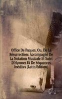 Office De Paques, Ou, De La Resurrection: Accompagne De La Notation Musicale Et Suivi D'Hymnes Et De Sequences Inedites (Latin Edition)