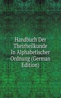 Handbuch Der Theirheilkunde In Alphabetischer Ordnung (German Edition)