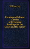 Evenings with Jesus: A Series of Devotional Readings for the Closet and the Family