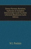 Domus Patronos Ã†echylum, Sophoclem & Euripidem Demonstrabat Coram Facultate Litterarum Rhedonensi (Latin Edition)