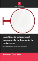Investigação educacional numa escola de formação de professores