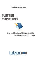 TWITTER MARKETING  IN 140 TWEET. Una guida che utilizza lo stile del servizio di cui parla