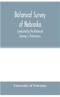 Botanical survey of Nebraska. Conducted by the Botanical Seminar I. Preliminary