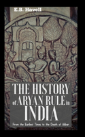 HISTORY OF ARYAN RULE IN INDIA From the Earliest Times to the Death of Akbar