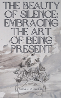 Beauty of Silence: Embracing the Art of Being Present