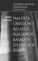 Maldita Obsesión 7 Relatos Macabros Basados en Hechos reales