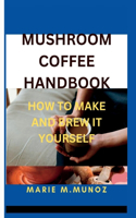 Mushroom coffee handbook: How to make and brew it yourself