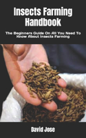 Insects Farming Handbook: The Beginners Guide On All You Need To Know About Insects Farming