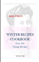 Winter Recipes Cookbook: Over 100 Vintage Recipes(8 Miss Pigg's Old Fashioned Recipes Cookbook)