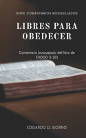 Libres para obedecer: Comentario bosquejado del libro de Éxodo 1-20(Comentarios Bosquejados)