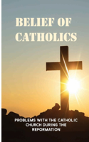 Belief Of Catholics: Problems With The Catholic Church During The Reformation: Catholic'S Crime