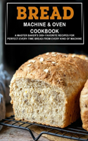 Bread Machine & Oven Cookbook: A Master Baker's 300+ Favorite Recipes For Perfect-Every-Time Bread-From Every Kind Of Machine