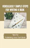 Ridiculously Simple Steps For Writing A Book: Tips For Publishing Your Own Book: Genre Fiction Writing Reference
